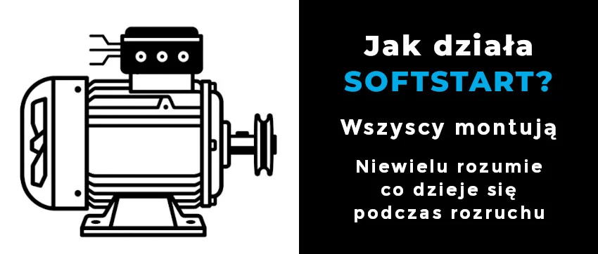 Jak działa softstart i kiedy warto go stosować? Prąd rozruchowy silnika od podstaw cz. 1