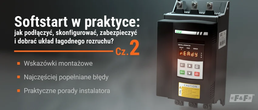 Softstart w praktyce: jak podłączyć, skonfigurować, zabezpieczyć i dobrać układ łagodnego rozruchu? Cz. 2